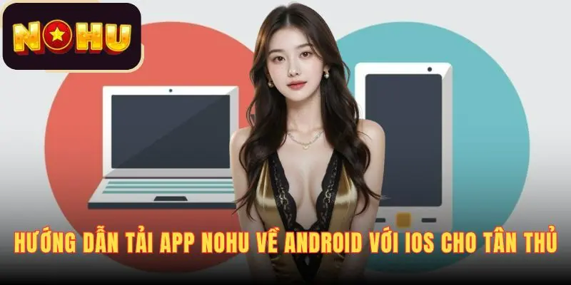 Hướng dẫn tải app NOHU về Android với iOS cho tân thủ
