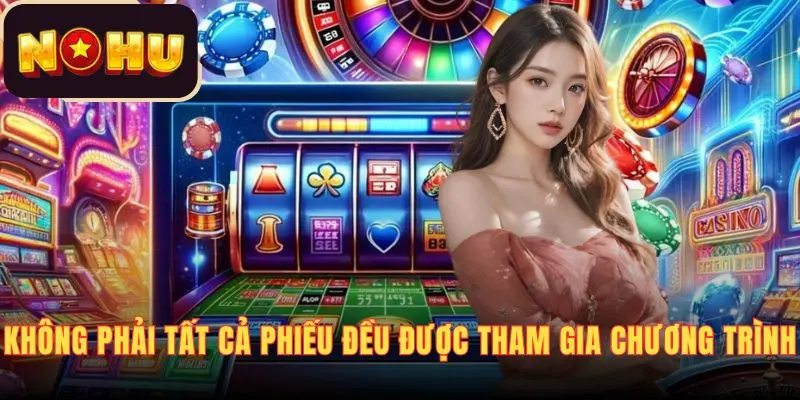 Không phải tất cả phiếu đều được tham gia chương trình