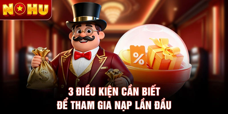 3 điều kiện cần biết để tham gia nạp lần đầu