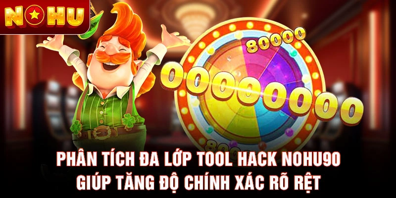 Phân tích đa lớp tool hack Nohu90 giúp tăng độ chính xác rõ rệt