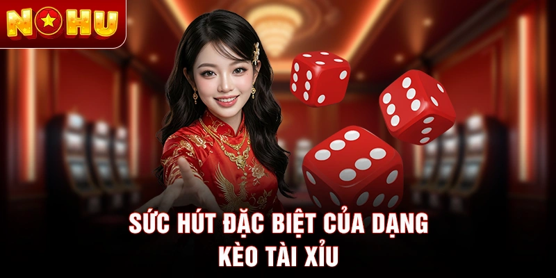 Sức hút đặc biệt của dạng kèo tài xỉu